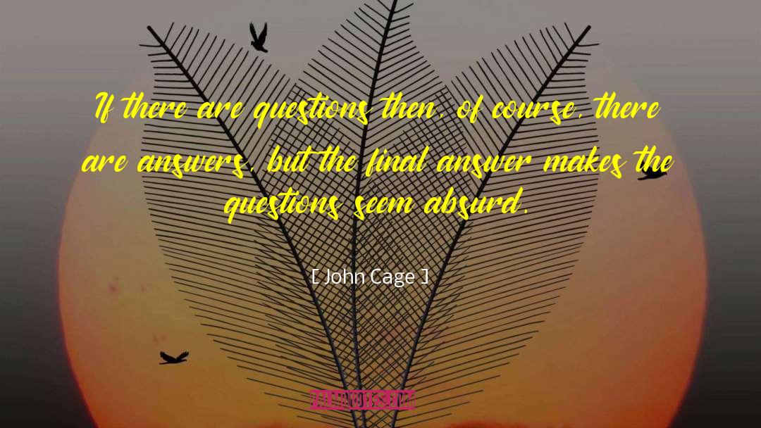 John Cage Quotes: If there are questions then,
