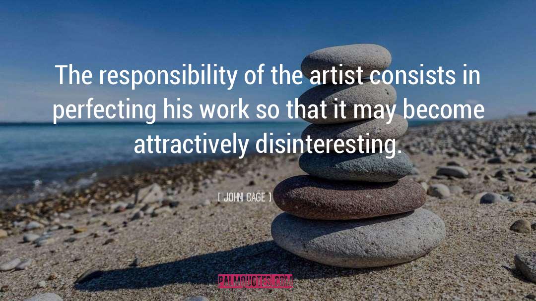 John Cage Quotes: The responsibility of the artist