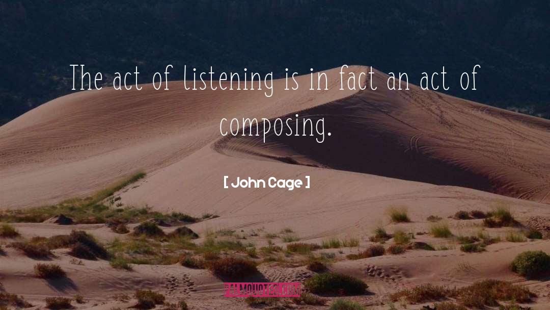 John Cage Quotes: The act of listening is