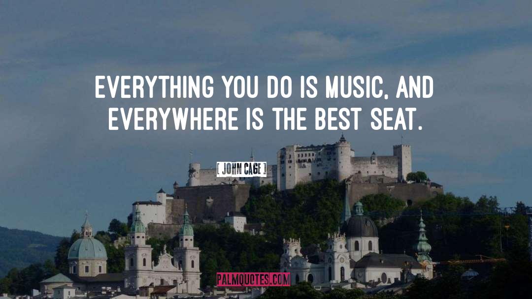 John Cage Quotes: Everything you do is music,
