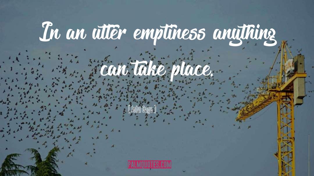 John Cage Quotes: In an utter emptiness anything