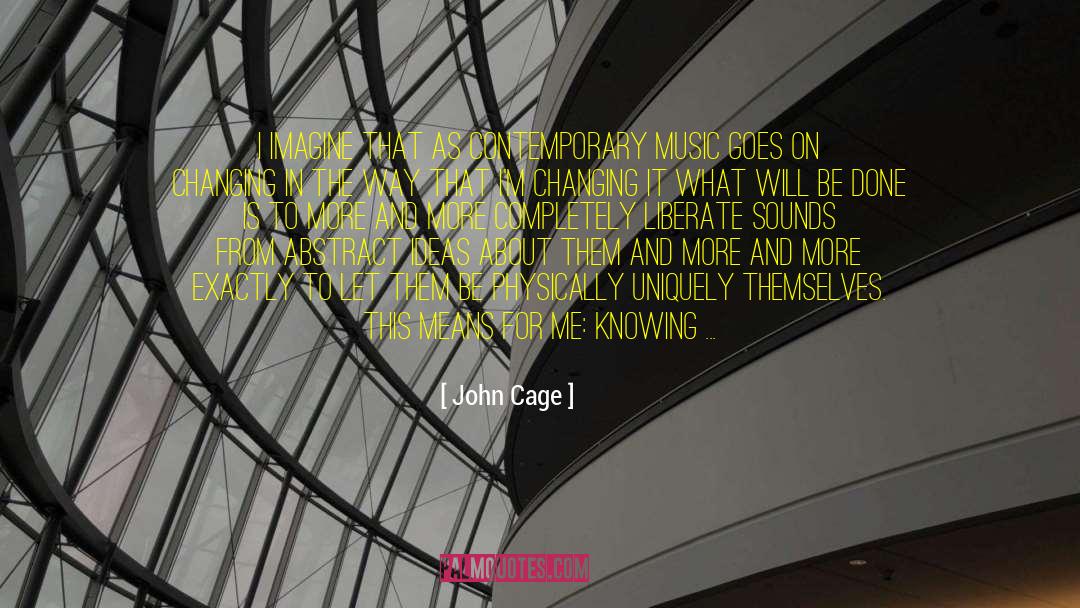 John Cage Quotes: I imagine that as contemporary