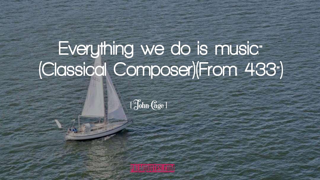 John Cage Quotes: Everything we do is music.