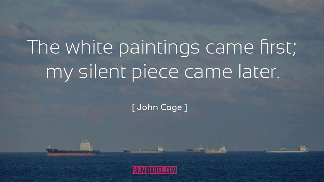 John Cage Quotes: The white paintings came first;