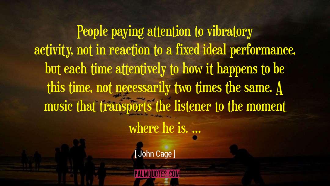 John Cage Quotes: People paying attention to vibratory