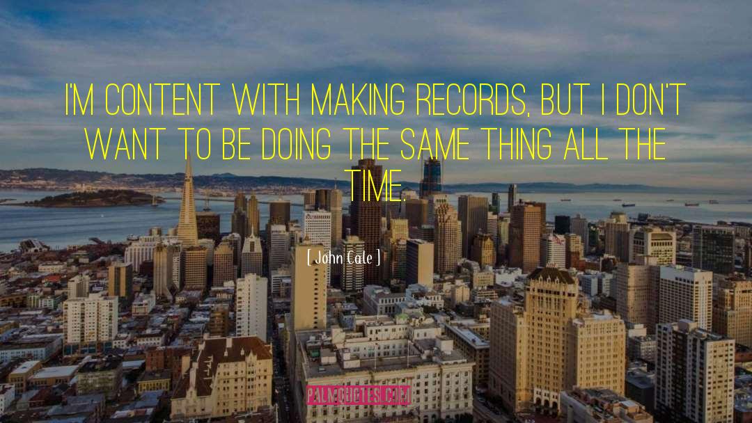 John Cale Quotes: I'm content with making records,