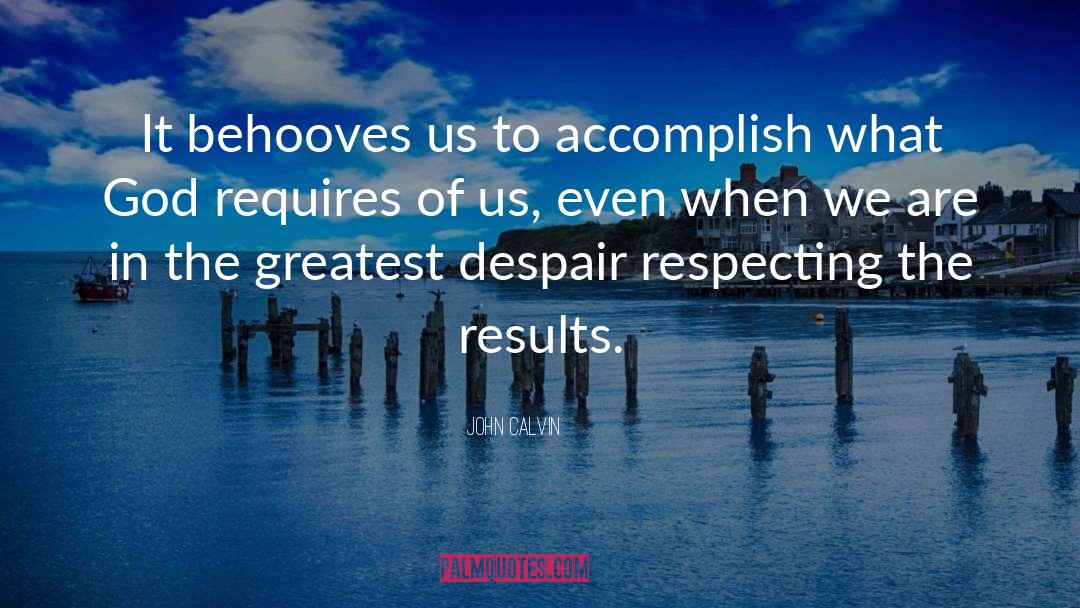 John Calvin Quotes: It behooves us to accomplish