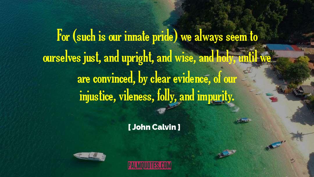 John Calvin Quotes: For (such is our innate
