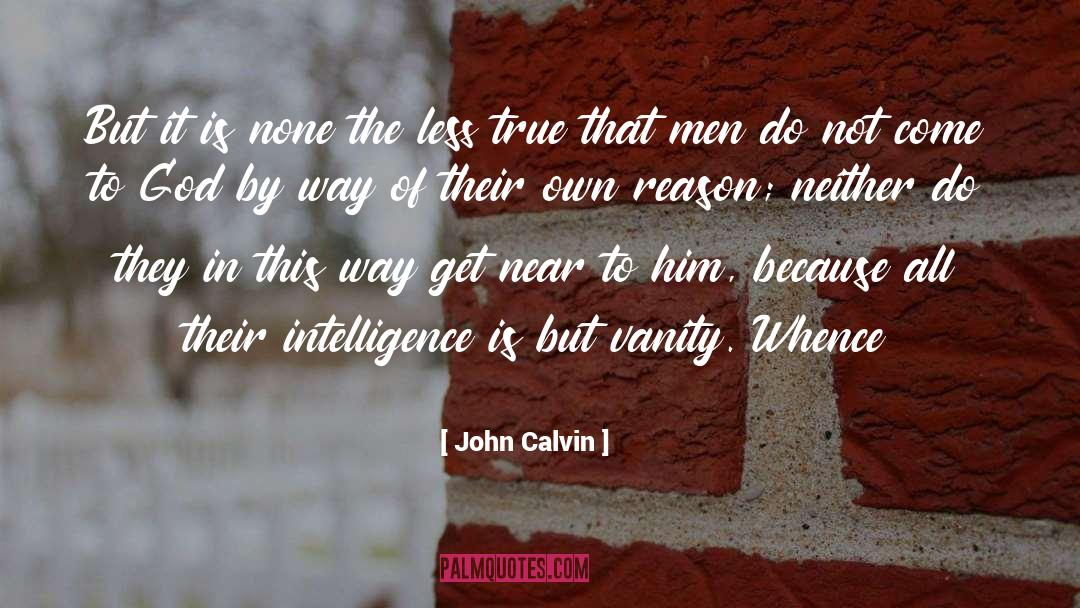 John Calvin Quotes: But it is none the