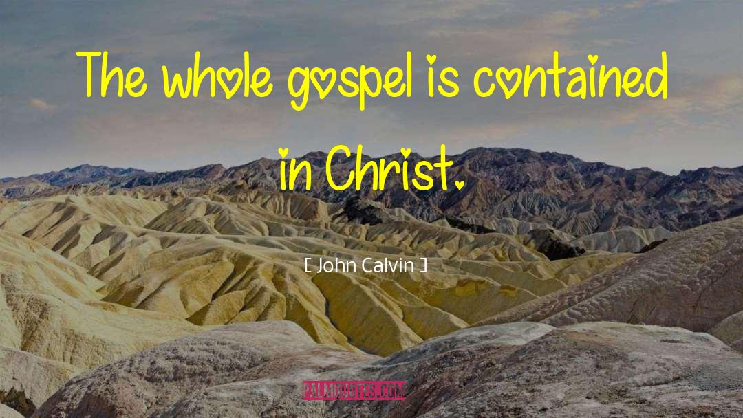 John Calvin Quotes: The whole gospel is contained