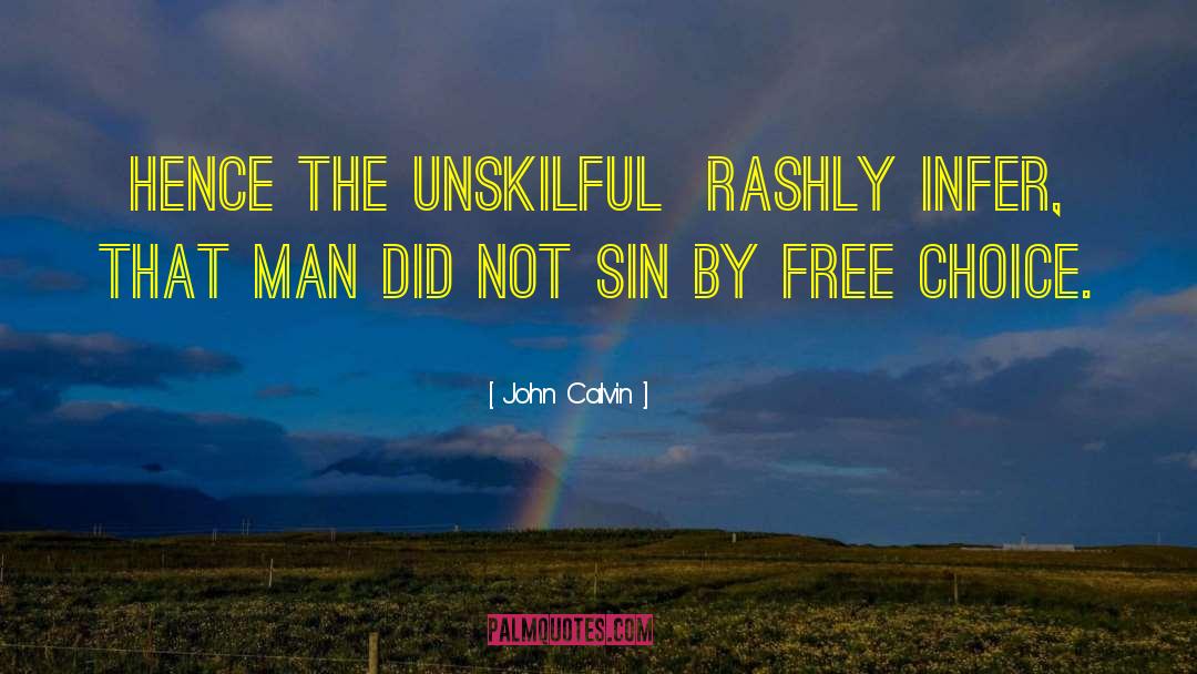John Calvin Quotes: Hence the unskilful rashly infer,
