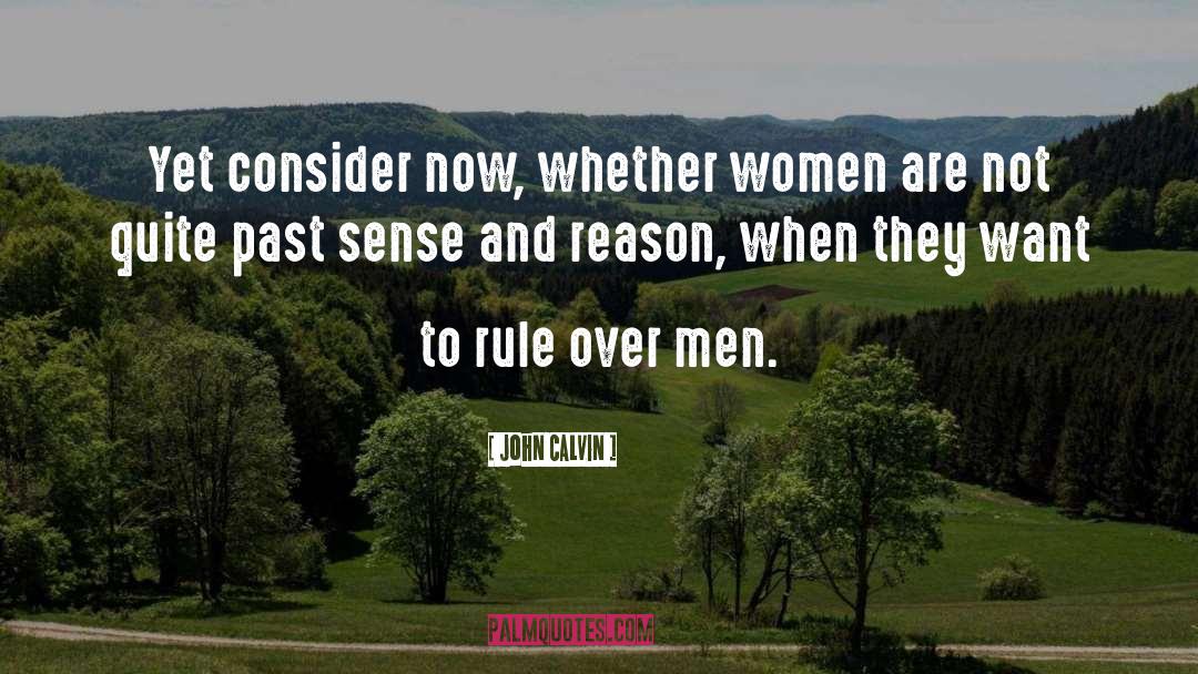 John Calvin Quotes: Yet consider now, whether women