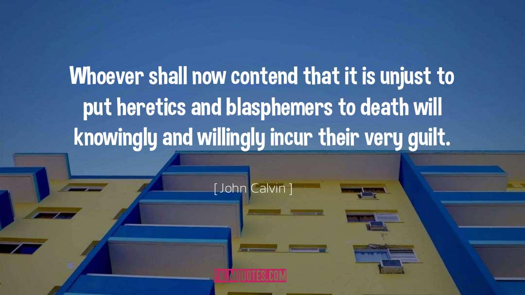 John Calvin Quotes: Whoever shall now contend that