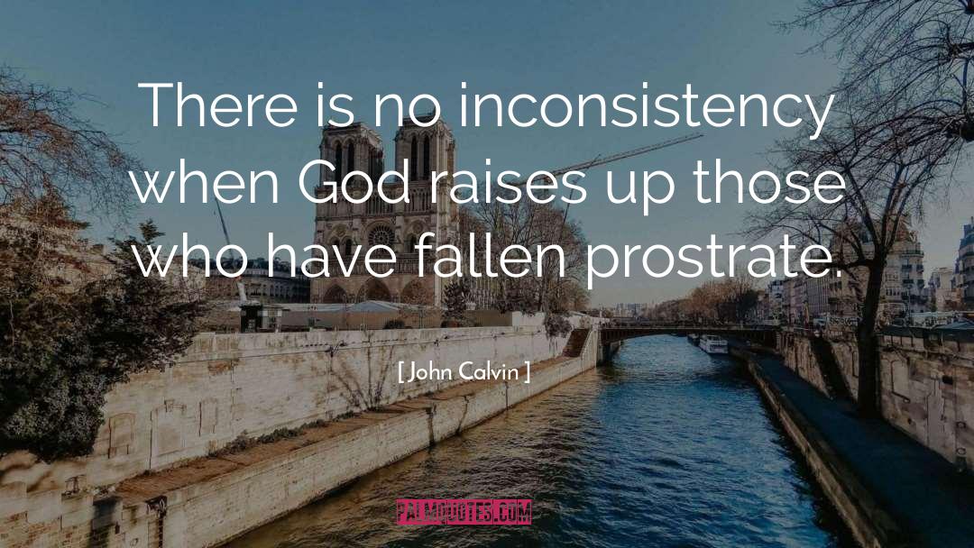 John Calvin Quotes: There is no inconsistency when