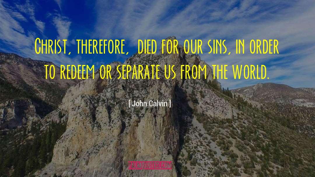 John Calvin Quotes: Christ, therefore, died for our