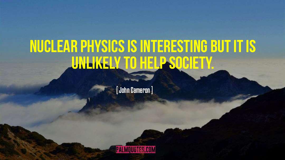 John Cameron Quotes: Nuclear physics is interesting but