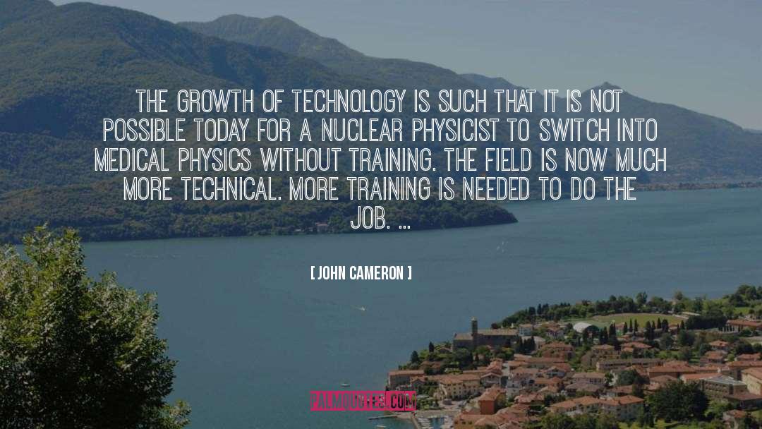 John Cameron Quotes: The growth of technology is