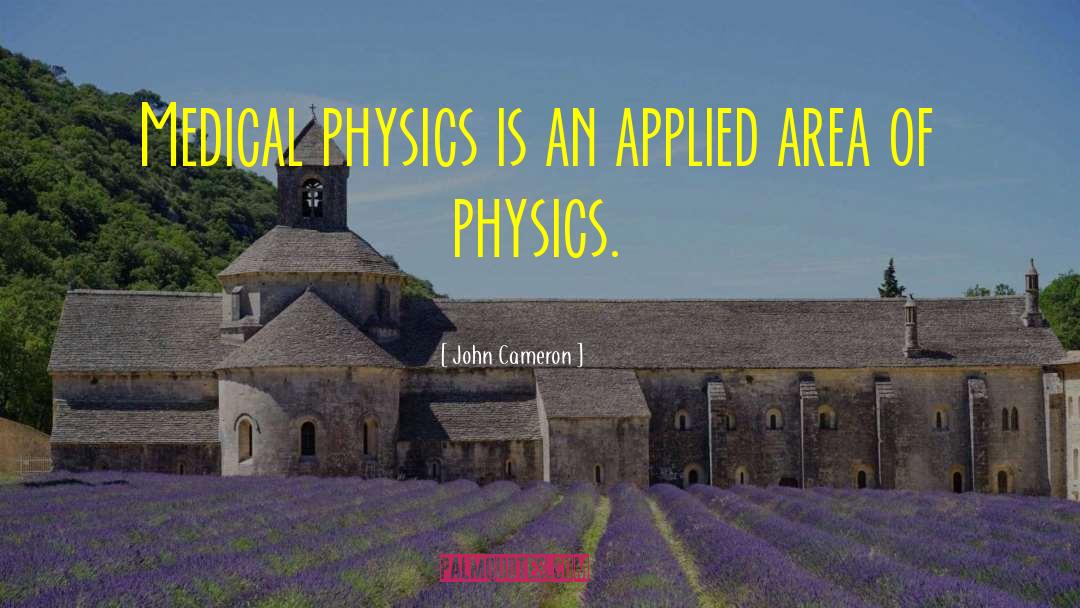John Cameron Quotes: Medical physics is an applied