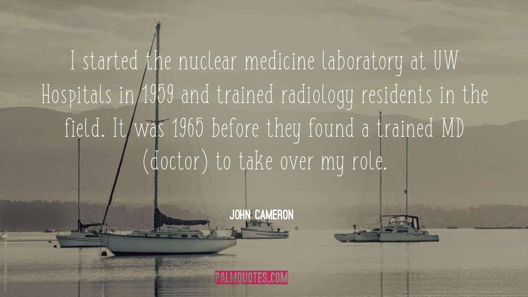 John Cameron Quotes: I started the nuclear medicine