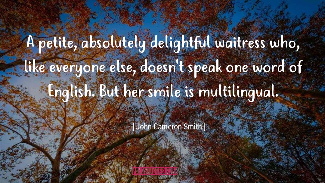John Cameron Smith Quotes: A petite, absolutely delightful waitress