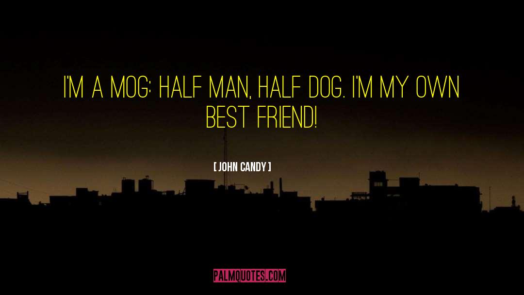 John Candy Quotes: I'm a mog: half man,
