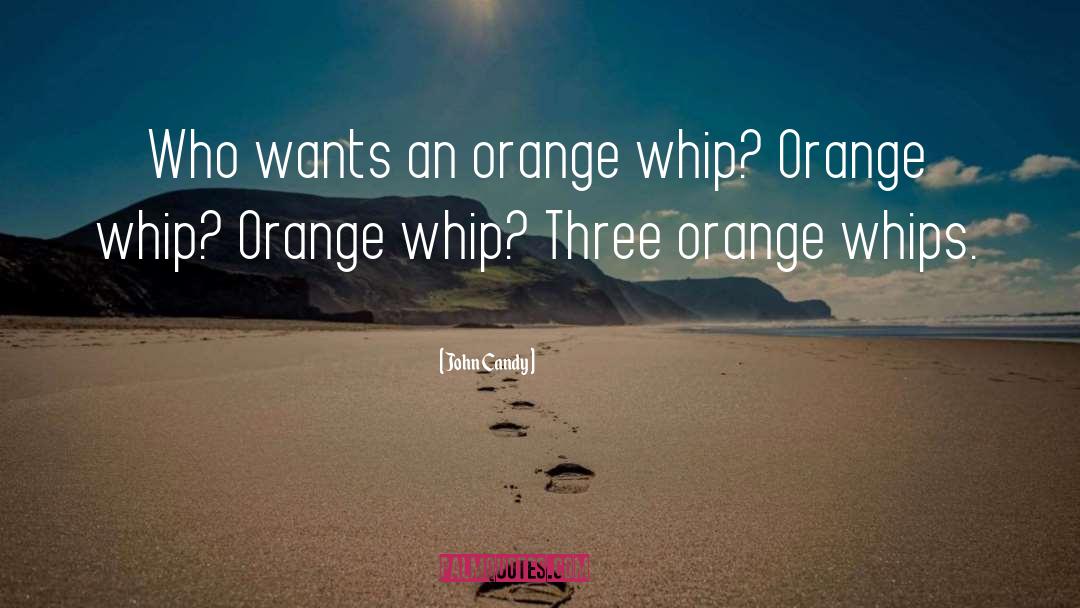 John Candy Quotes: Who wants an orange whip?