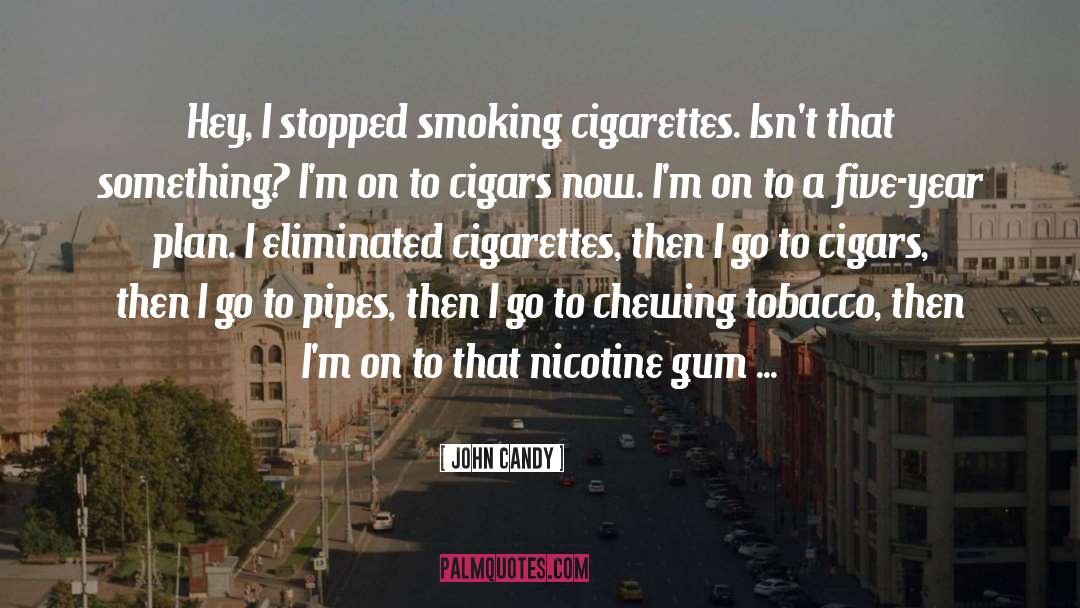 John Candy Quotes: Hey, I stopped smoking cigarettes.