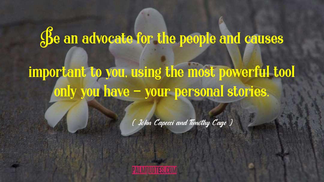 John Capecci And Timothy Cage Quotes: Be an advocate for the