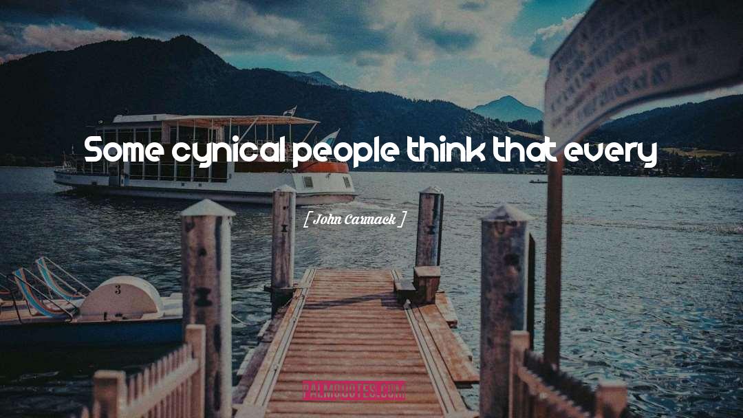 John Carmack Quotes: Some cynical people think that