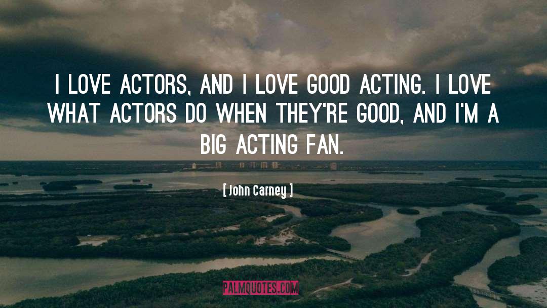 John Carney Quotes: I love actors, and I