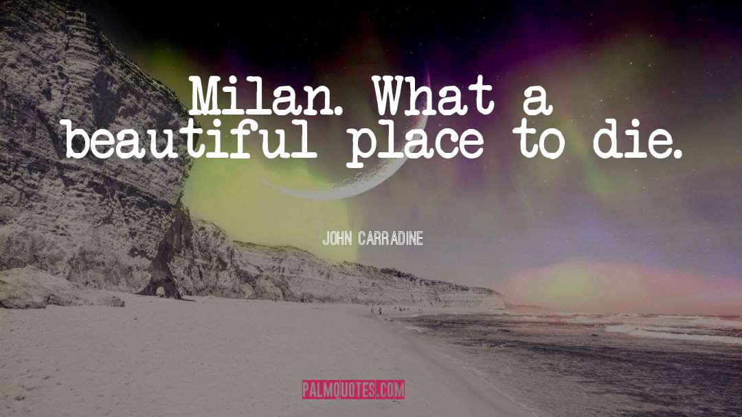 John Carradine Quotes: Milan. What a beautiful place