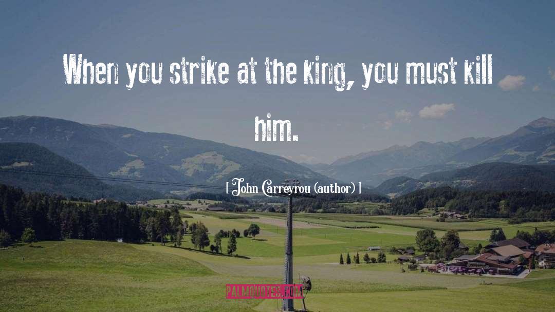 John Carreyrou (author) Quotes: When you strike at the