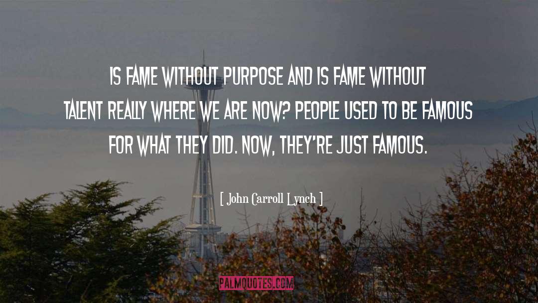 John Carroll Lynch Quotes: Is fame without purpose and