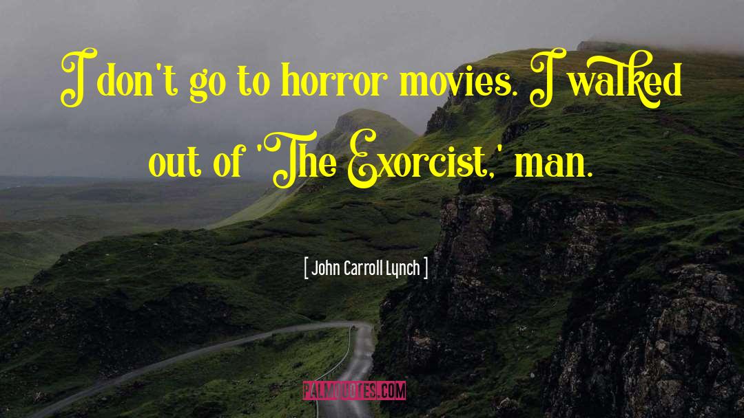 John Carroll Lynch Quotes: I don't go to horror