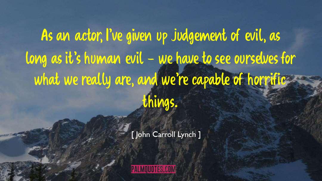 John Carroll Lynch Quotes: As an actor, I've given