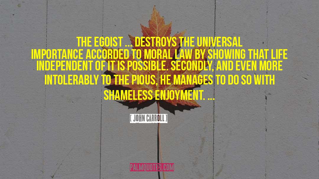 John Carroll Quotes: The egoist ... destroys the