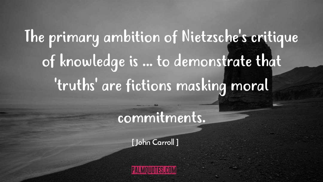 John Carroll Quotes: The primary ambition of Nietzsche's