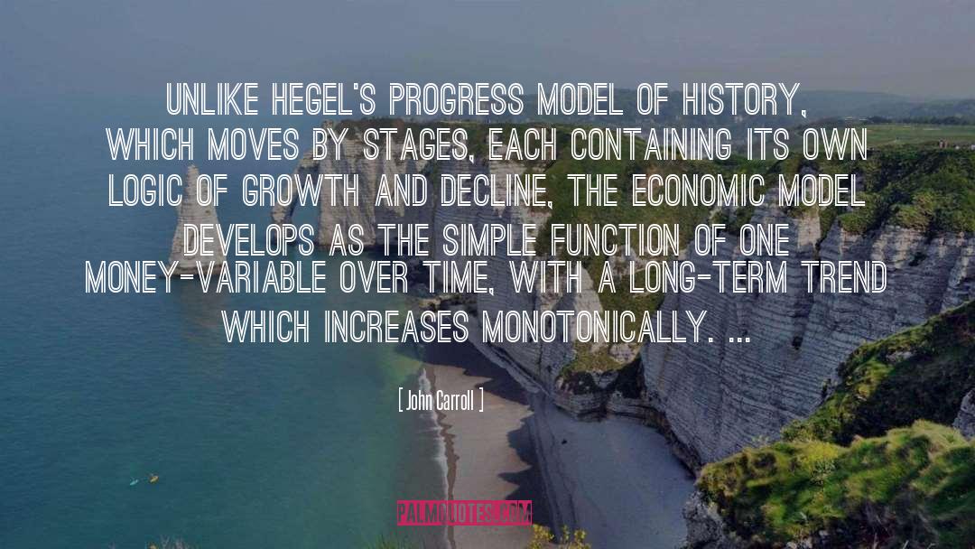 John Carroll Quotes: Unlike Hegel's progress model of