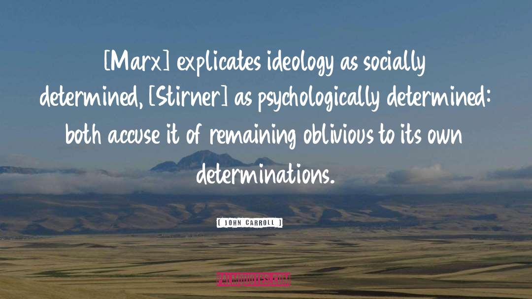 John Carroll Quotes: [Marx] explicates ideology as socially