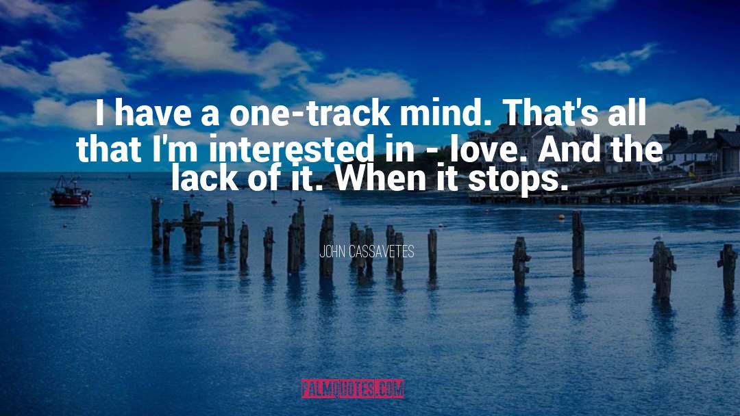 John Cassavetes Quotes: I have a one-track mind.