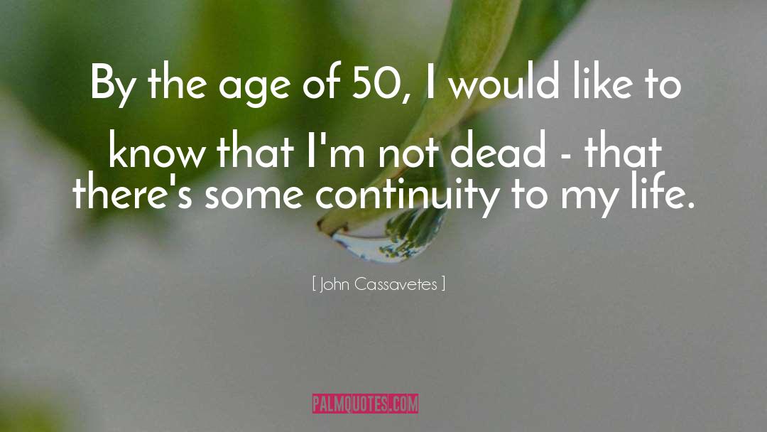 John Cassavetes Quotes: By the age of 50,