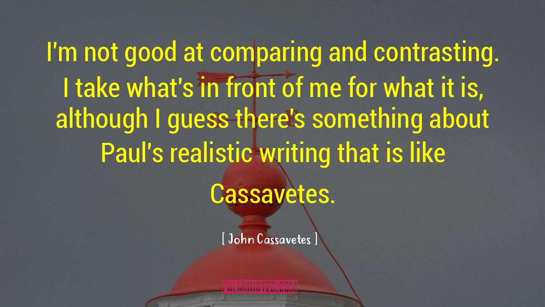 John Cassavetes Quotes: I'm not good at comparing