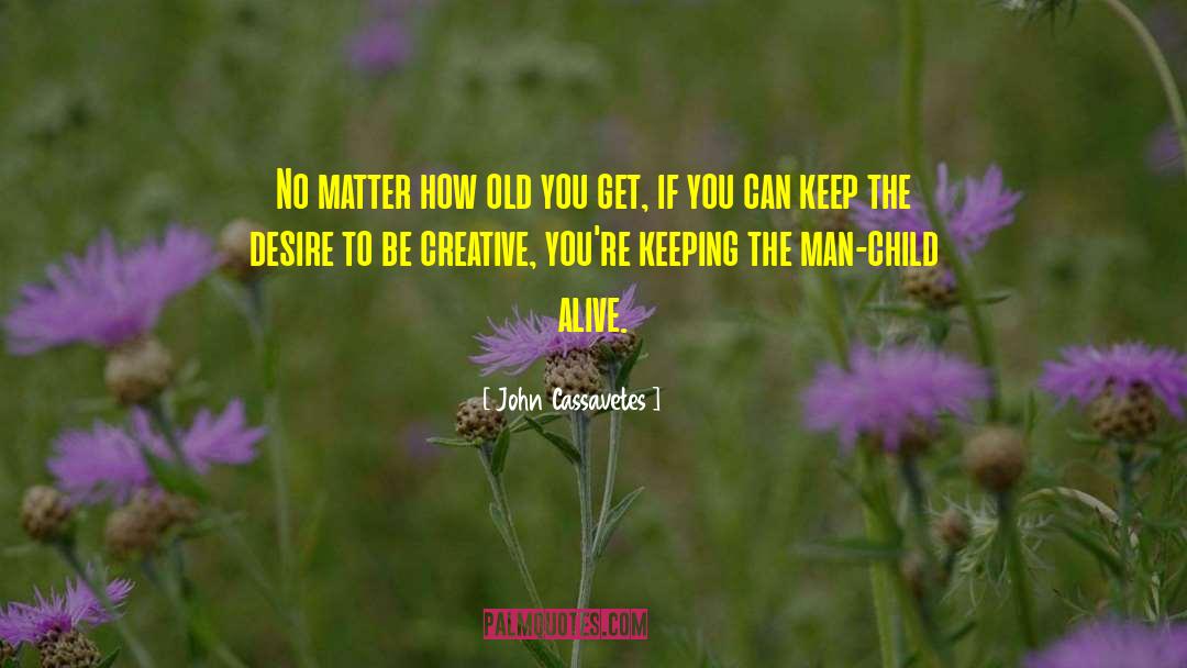 John Cassavetes Quotes: No matter how old you