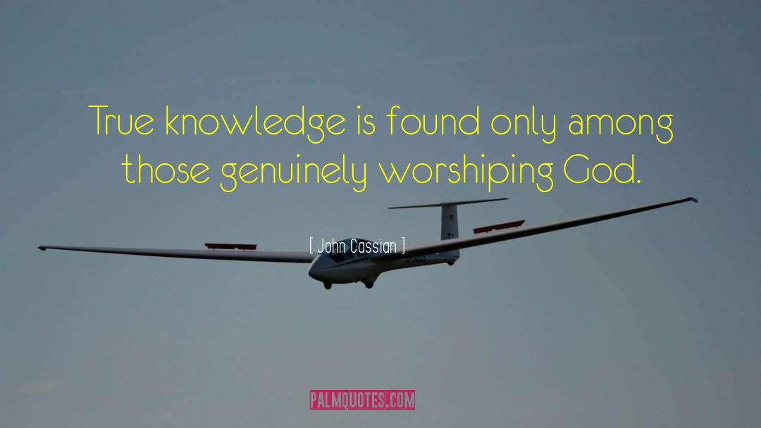 John Cassian Quotes: True knowledge is found only