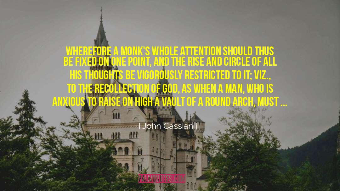 John Cassian Quotes: Wherefore a monk's whole attention