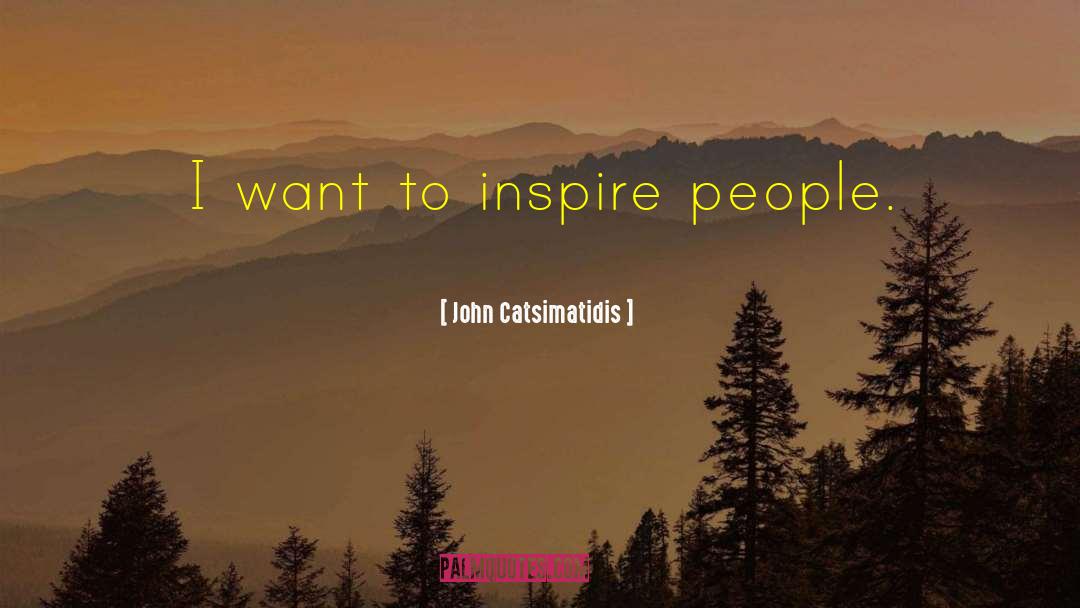 John Catsimatidis Quotes: I want to inspire people.