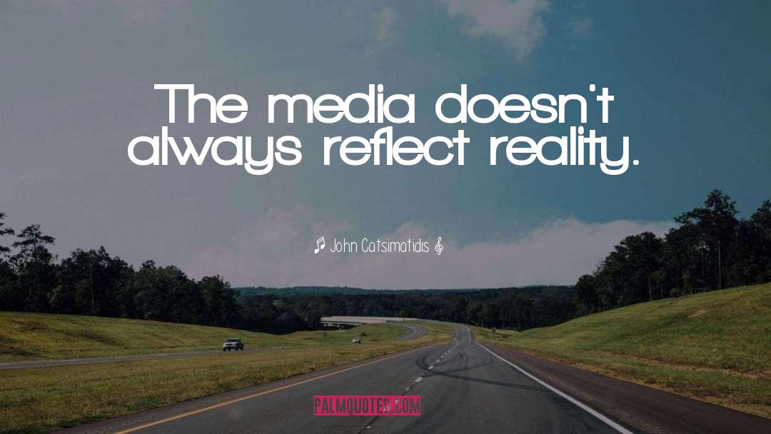John Catsimatidis Quotes: The media doesn't always reflect