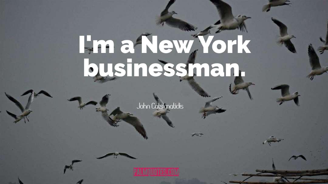 John Catsimatidis Quotes: I'm a New York businessman.