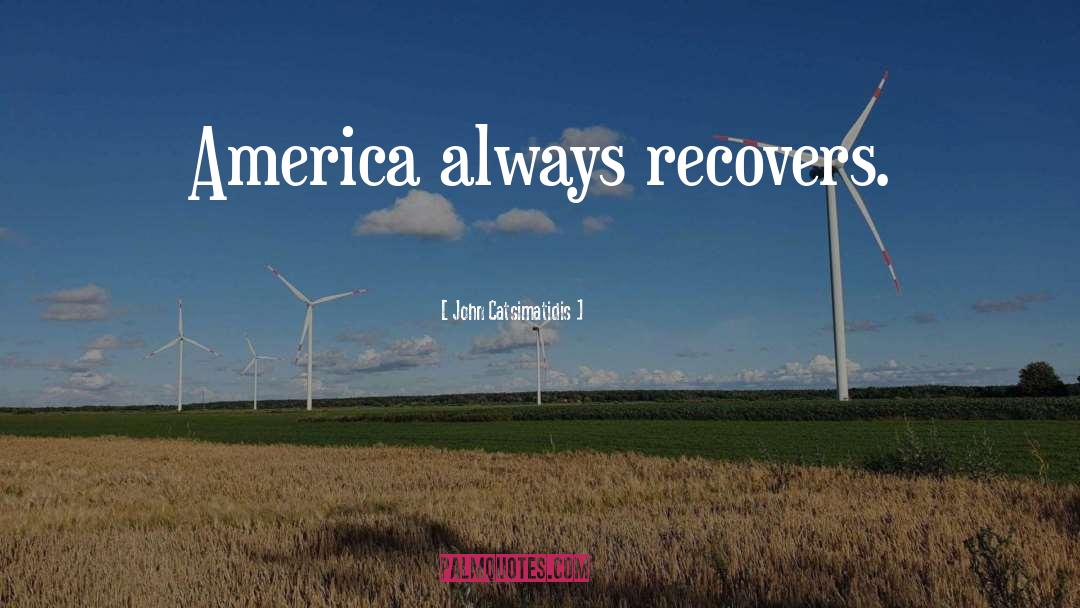 John Catsimatidis Quotes: America always recovers.