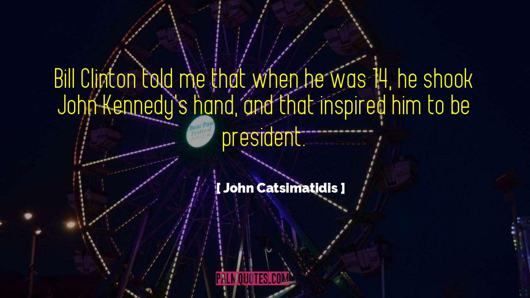 John Catsimatidis Quotes: Bill Clinton told me that